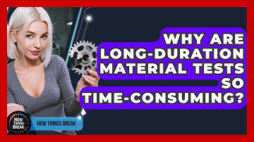 Why Are Long-duration Material Tests So Time-consuming? - How Things Break