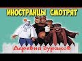 ИНОСТРАНЦЫ СМОТРЯТ Деревню Дураков | ИНОСТРАНЦЫ СЛУШАЮТ