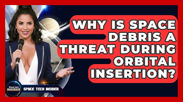 Why Is Space Debris A Threat During Orbital Insertion? - Space Tech Insider