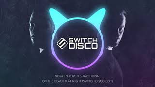 NORA EN PURE X SHAKEDOWN - ON THE BEACH X AT NIGHT (SWITCH DISCO EDIT)