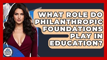 What Role Do Philanthropic Foundations Play In Education? - Making Politics Simple