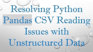 Resolving Python Pandas CSV Reading Issues with Unstructured Data