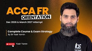 ACCA FR Orientation | December 2026 & March 2027 | Complete Course & Exam Strategy | Sir Yasir Yamin