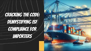 Cracking the Code: Demystifying ISF Compliance for Importers