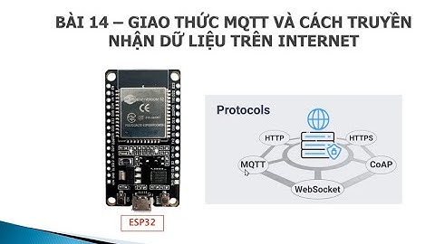 [ESP32] BÀI 14 : GIAO THỨC MQTT VÀ CÁCH TRUYỀN NHẬN DỮ LIỆU TRÊN INTERNET