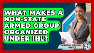 What Makes A Non-state Armed Group Organized Under IHL? - International Humanitarian Law Experts