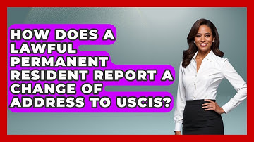 How Does A Lawful Permanent Resident Report A Change Of Address To USCIS?