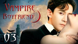 Vampire Boyfriend - 03｜'Vampire' With Super Powers Falls In Love With Human Girl