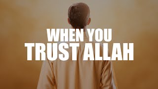 WHEN YOU TRUST ALLAH, ALLAH GIVES YOU THIS REWARD