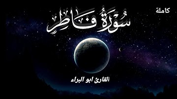 ســـورة فاطــر كامـــله / تلاوة خاشعه مؤثره للقاريء ابو البراء.