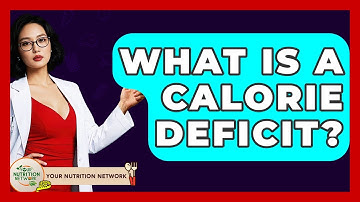 What Is A Calorie Deficit? - Your Nutrition Network
