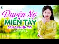 Duyên Nợ Miền Tây - LK Dân Ca Miền Tây 2024, Nhạc Trữ Tình Quê Hương Chọn Lọc - Dân Ca Miền Tây