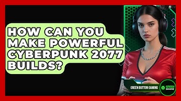How Can You Make Powerful Cyberpunk 2077 Builds? - Green Button Gaming