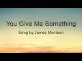 You Give Me Something James Morrison With Lyrics You Give Me Something James Morrison With Lyrics