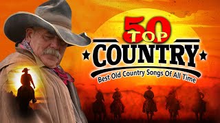 Top 50 Best Old Country Songs Of All Time - Best Classic Country Songs - Old Country Music Playlist