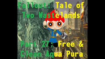 Fallout Tale of Two Wastelands Part 27: Free and Clean Aqua Pura