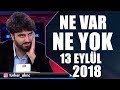 Ne Var Ne Yok 13 Eylül 2018