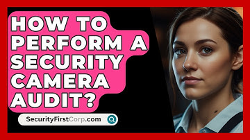 How To Perform A Security Camera Audit? - SecurityFirstCorp.com
