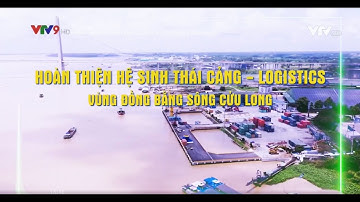 Hoàn thiện Hệ Sinh Thái Cảng và Logistics vùng Đồng Bằng Sông Cửu Long