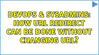 DevOps & SysAdmins: How URL redirect can be done without changing URL?