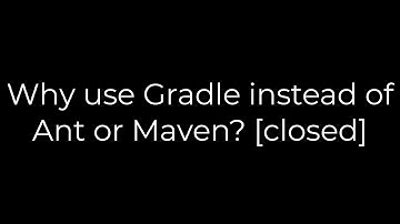 Java :Why use Gradle instead of Ant or Maven? [closed](5solution)