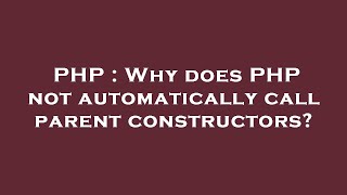 PHP : Why does PHP not automatically call parent constructors?
