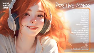 Positive Songs 🌷🌷A playlist full of positive energy ~ Morning vibes playlist 2024