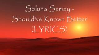 Soluna Samay - Should&#39;ve Known Better (LYRICS)