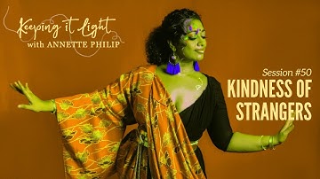 Kindness of Strangers (Part 2) - "keeping it light" with Annette Philip - Session #50