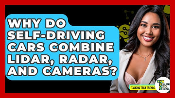 Why Do Self-driving Cars Combine Lidar, Radar, And Cameras? - Talking Tech Trends
