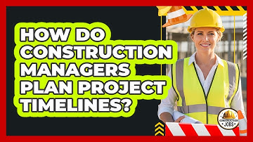 How Do Construction Managers Plan Project Timelines?
