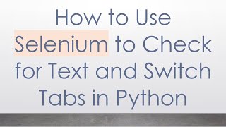 How to Use Selenium to Check for Text and Switch Tabs in Python