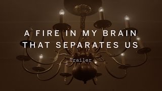 A FIRE IN MY BRAIN THAT SEPARATES US Trailer | Festival 2015