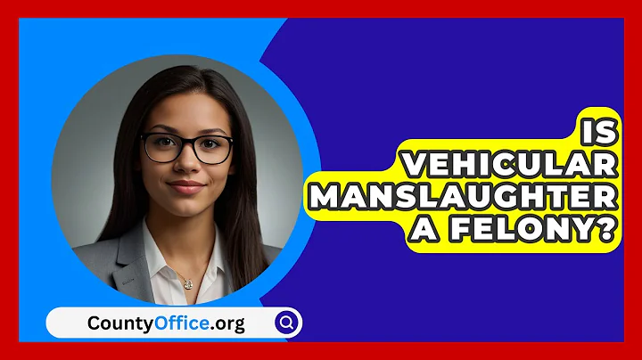 Is Vehicular Manslaughter A Felony? - CountyOffice.org