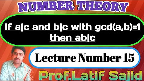 ||Lecture#15||If a|c and b|c with gcd(a,b)=1 then ab|c||Prof.Latif Sajid||Number Theory||