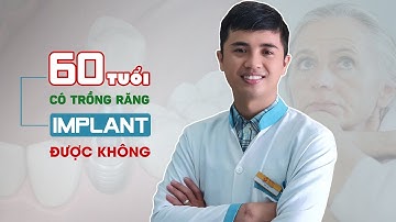 60 tuổi có trồng răng Implant được hay không?