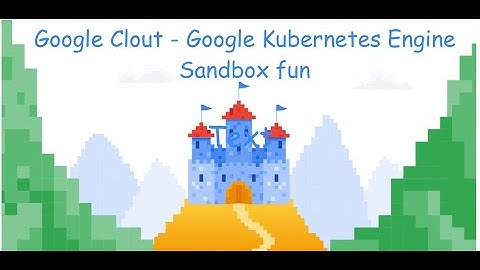 Google Clout - Google Kubernetes Engine Sandbox fun