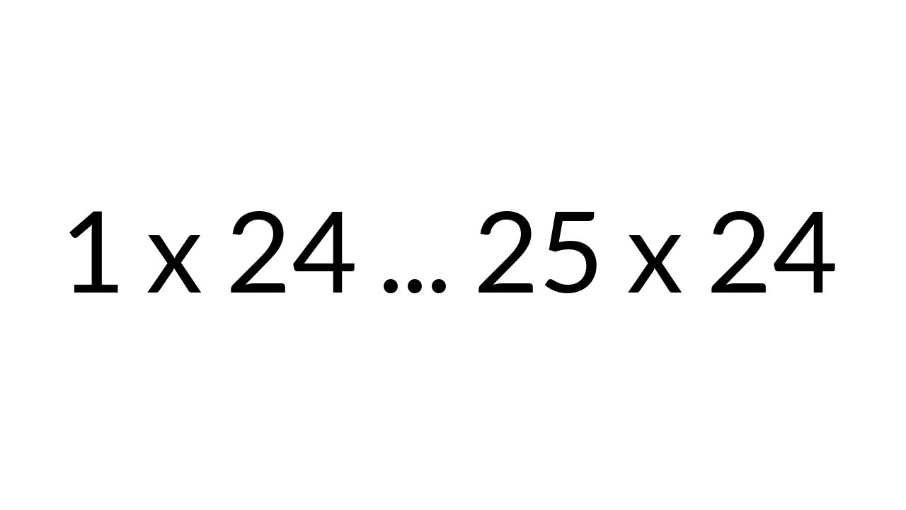 Multiplication Table times 24, from 1 x 24 to 25 x 24, in order, silent ...