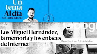 🎙 PODCAST | Los Miguel Hernández, la memoria y los enlaces de Internet