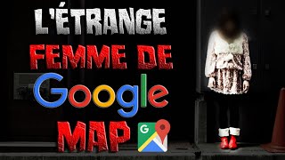 L'étrange femme de Google Map... - Creepypasta FR