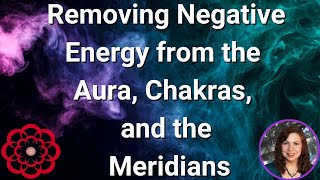 Removing Negative Energy from the Aura, Chakras, and Meridians