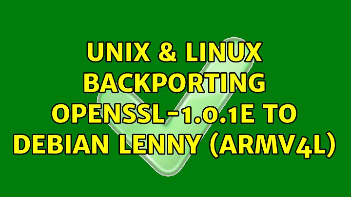 Unix & Linux: Backporting OpenSSL-1.0.1e to Debian Lenny (armv4l)