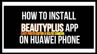 Huawei Smartphones - How to Install BeautyPlus - Easy Photo Editor & Selfie Camera app on HMS Device screenshot 1
