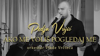 Pedja Vujic - Ako me volis pogledaj me (orkestar Vlade Vrcinca)