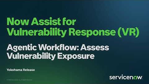Now Assist for Vulnerability Response (VR) Agentic Workflow: Assess Vulnerability Exposure