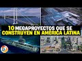 10 megaproyectos que se construyen en América latina 2023