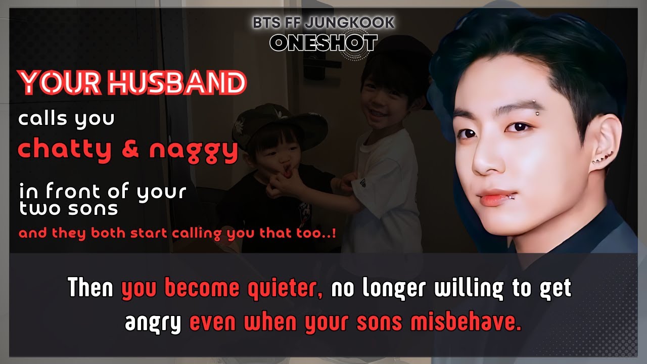 Муж-генерал FF Чонгук называет тебя болтливой и ворчливой перед твоими двумя сыновьями, ты станов...