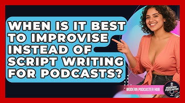 When Is It Best to Improvise Instead of Script Writing for Podcasts? | Modern Podcaster Hub News
