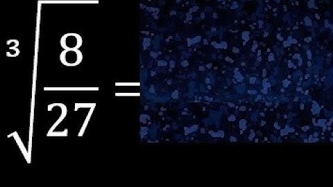 Cube root of 8/27 . Cube roots of fractions. fraction