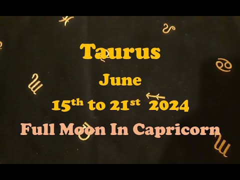 TAURUS JUNE 15TH TO 21ST 2024 - FULL MOON IN CAPRICORN - YouTube